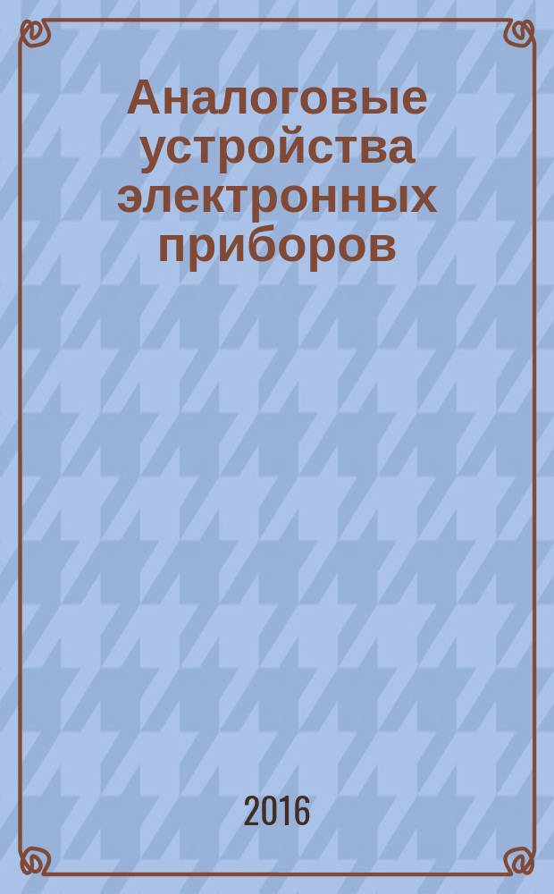 Аналоговые устройства электронных приборов : учебное пособие для студентов, обучающихся попрограмме бакалавриата по направлениям подготовки 12.03.01 "Приборостроение", 11.03.04 "Электроника и наноэлектроника"