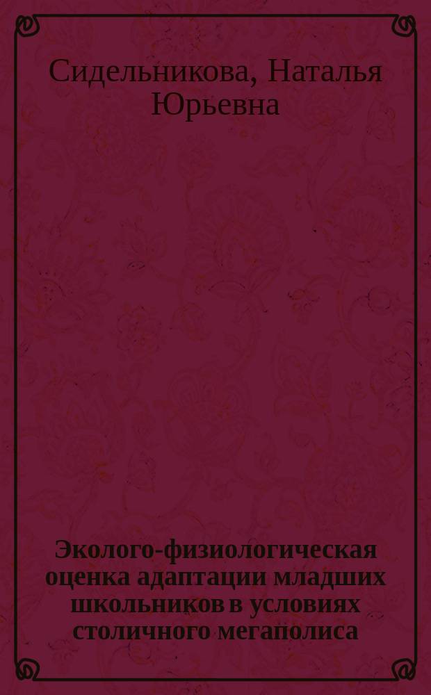 Эколого-физиологическая оценка адаптации младших школьников в условиях столичного мегаполиса : автореферат дис. на соиск. уч. степ. кандидата биологических наук : специальность 03.02.08 <экология>