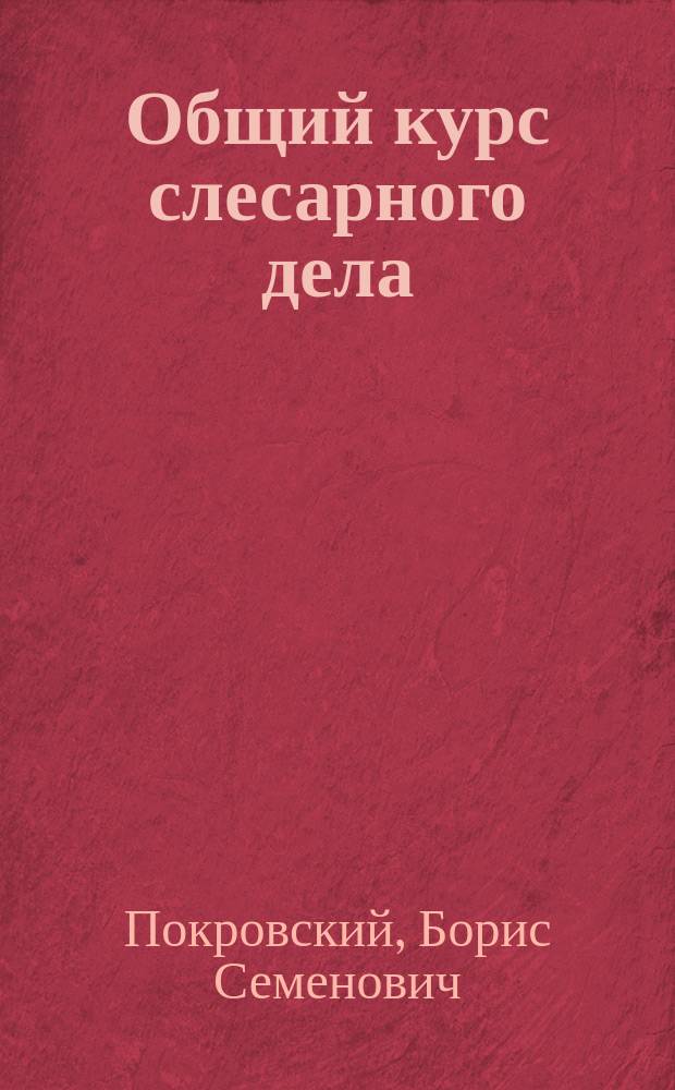 Общий курс слесарного дела : учебное пособие для образовательных учреждений, реализующих программы начального профессионального образования и профессиональной подготовки