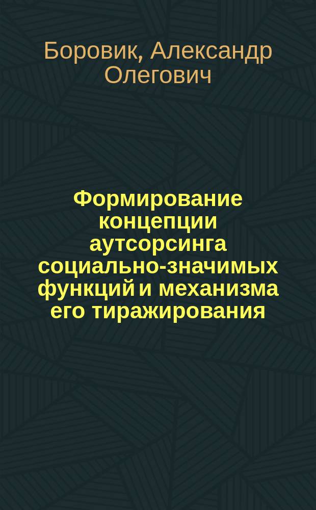 Формирование концепции аутсорсинга социально-значимых функций и механизма его тиражирования : автореферат диссертации на соискание ученой степени кандидата экономических наук : специальность 08.00.05 <Экономика и управление народным хозяйством>