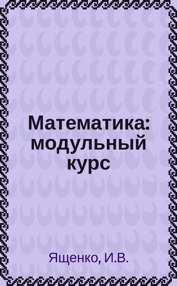 Математика: модульный курс: практика и диагностика. Учебное пособие
