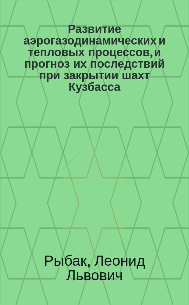 Развитие аэрогазодинамических и тепловых процессов, и прогноз их последствий при закрытии шахт Кузбасса : автореферат диссертации на соискание ученой степени кандидата технических наук : специальность 25.00.36 <Геоэкология>