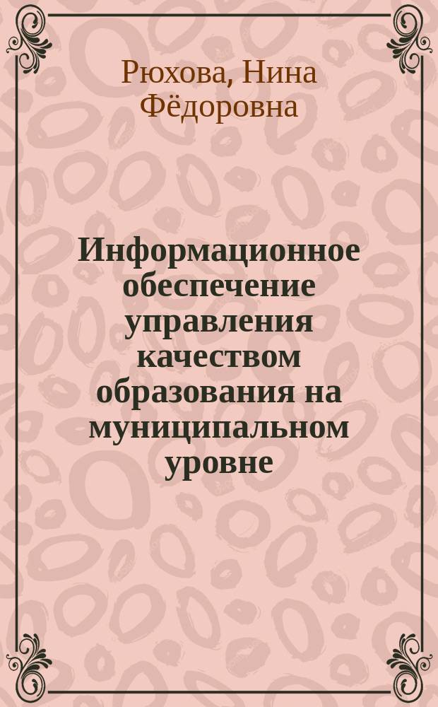 Информационное обеспечение управления качеством образования на муниципальном уровне : автореферат диссертации на соискание ученой степени кандидата педагогических наук : специальность 13.00.01 <Общая педагогика, история педагогики и образования>