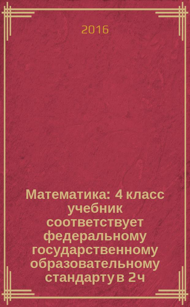 Математика : 4 класс учебник соответствует федеральному государственному образовательному стандарту в 2 ч. Ч. 2