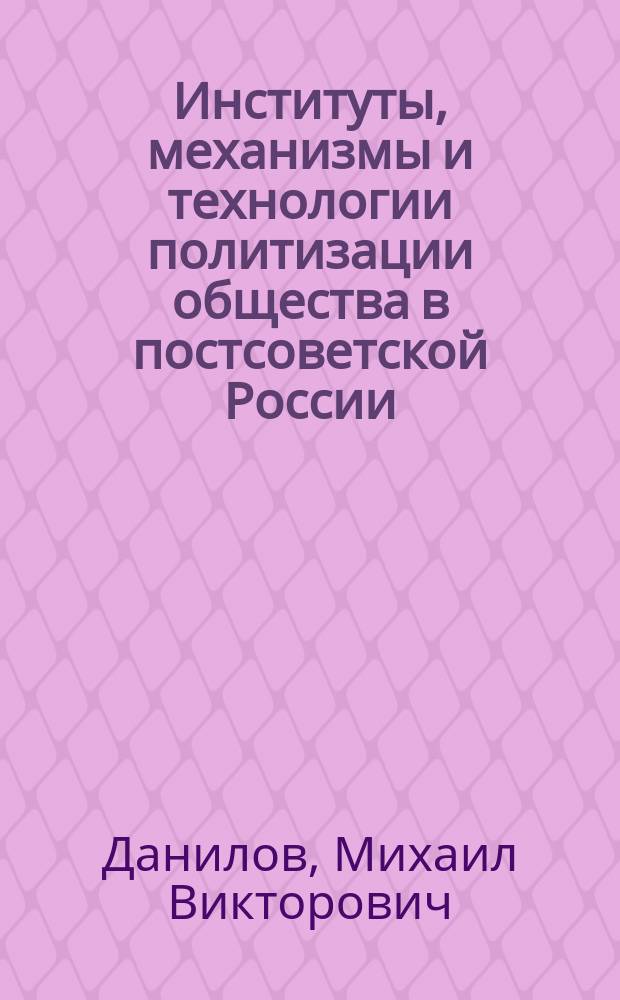 Институты, механизмы и технологии политизации общества в постсоветской России (1990-е - 2000-е годы) : автореферат диссертации на соискание ученой степени доктора политических наук : специальность 23.00.02 <Политические институты, процессы и технологии>