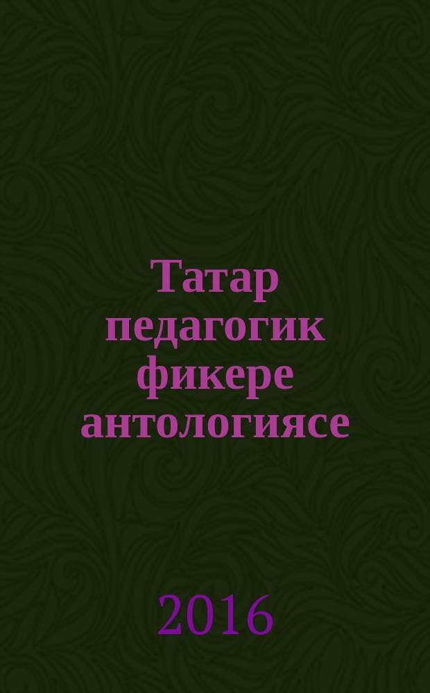 Татар педагогик фикере антологиясе : 2 т. Т. 2 : Т. 2