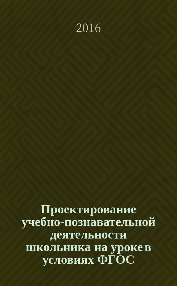 Проектирование учебно-познавательной деятельности школьника на уроке в условиях ФГОС