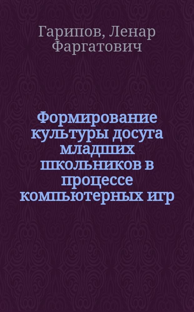 Формирование культуры досуга младших школьников в процессе компьютерных игр : автореферат диссертации на соискание ученой степени кандидата педагогических наук : специальность 13.00.05 <Теория, методика и организация социально-культурной деятельности>