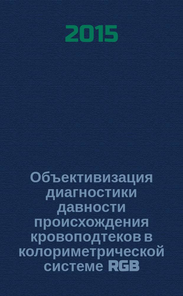 Объективизация диагностики давности происхождения кровоподтеков в колориметрической системе RGB : автореферат диссертации на соискание ученой степени кандидата медицинских наук : специальность 14.03.05 <Судебная медицина>
