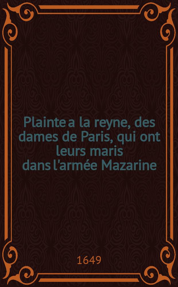 Plainte a la reyne, des dames de Paris, qui ont leurs maris dans l'armée Mazarine