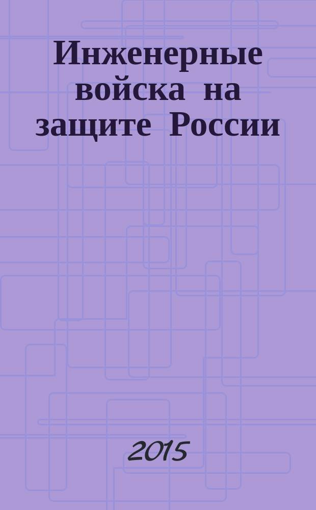 Инженерные войска на защите России : учебное пособие по военной истории для военнослужащих : к 315-ой годовщине образования инженерных войск