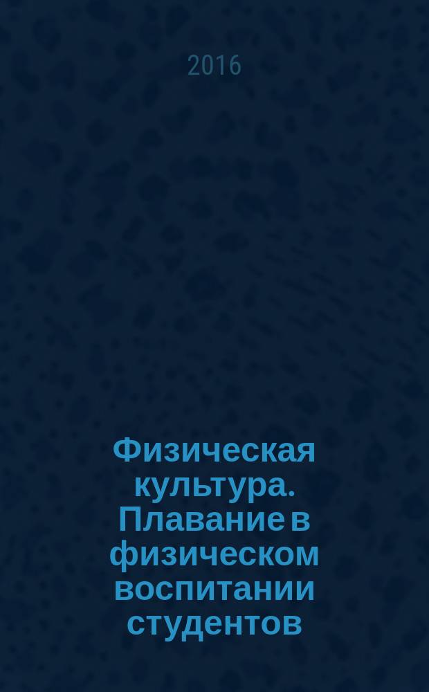 Физическая культура. Плавание в физическом воспитании студентов : учебное пособие для бакалавров