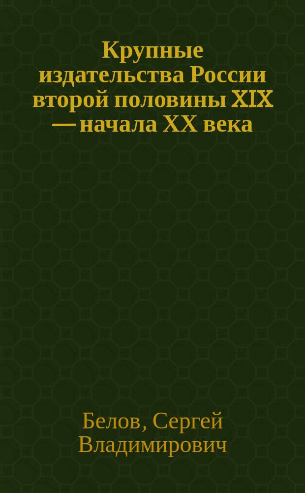 Крупные издательства России второй половины XIX — начала ХХ века : очерки