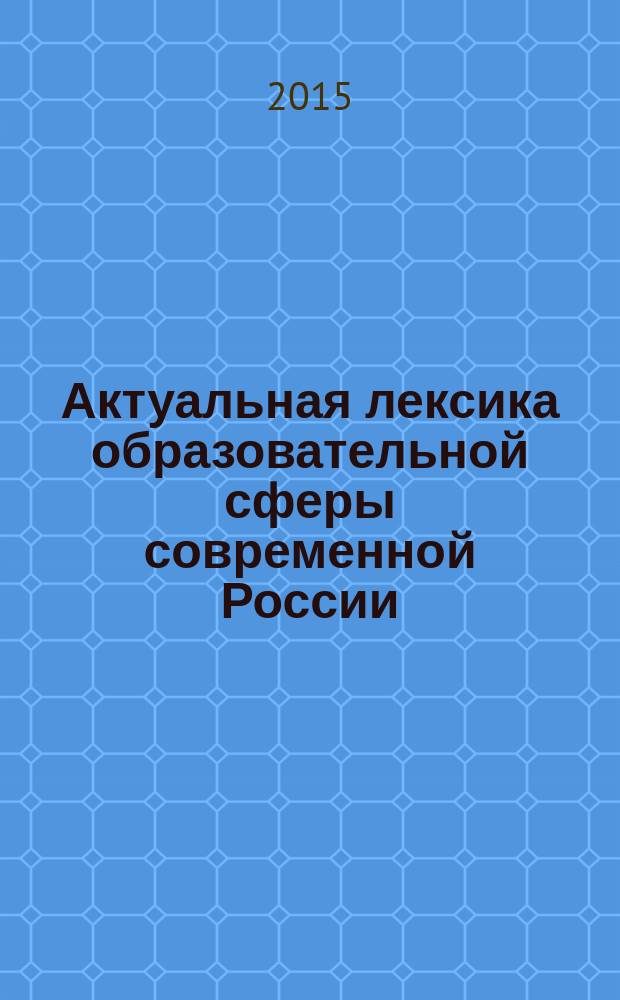 Актуальная лексика образовательной сферы современной России : автореферат диссертации на соискание ученой степени кандидата филологических наук : специальность 10.02.01 <Русский язык>