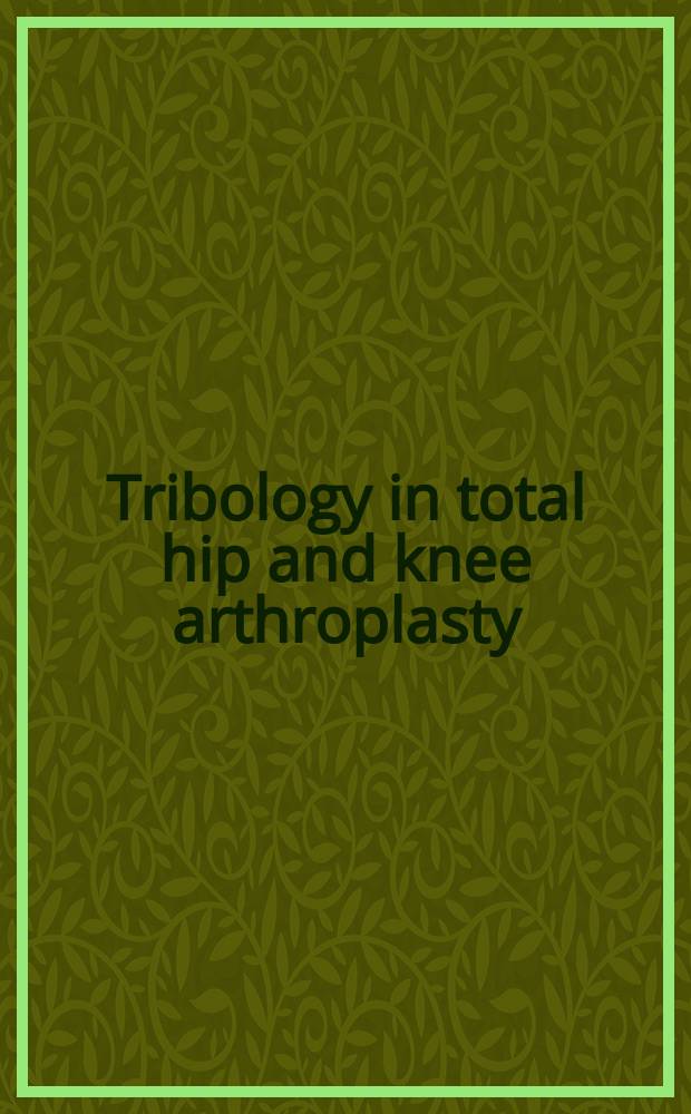 Tribology in total hip and knee arthroplasty : potential drawbacks and benefits of commonly used materials = Трибология в тотальной артропластике тазобедренного и коленного суставов. Потенциальные недостатки и достоинства широко используемых материалов.