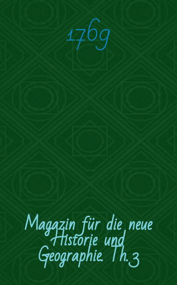 Magazin für die neue Historie und Geographie. Th. 3