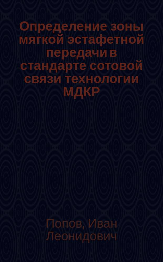 Определение зоны мягкой эстафетной передачи в стандарте сотовой связи технологии МДКР : автореферат дис. на соиск. уч. степ. кандидата технических наук : специальность 05.12.13 <системы, сети и уст-ва телекоммуник.>