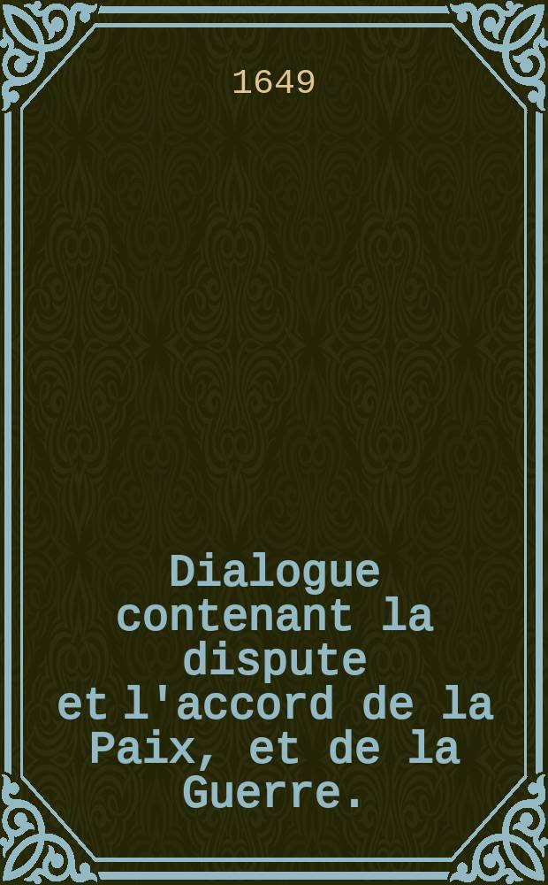 [Dialogue contenant la dispute et l'accord de la Paix, et de la Guerre. : En vers burlesques