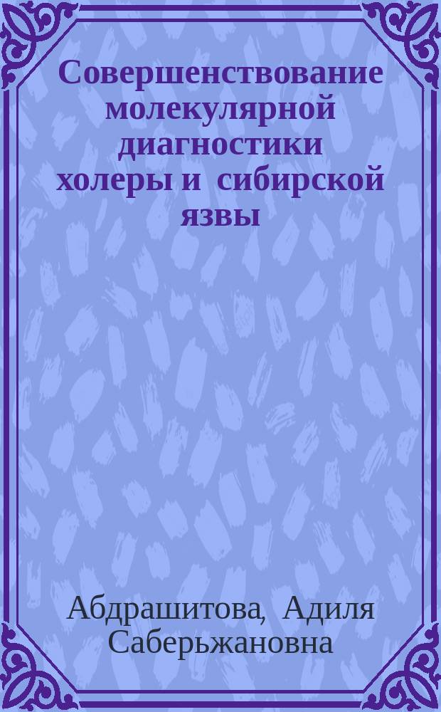 Совершенствование молекулярной диагностики холеры и сибирской язвы : автореферат диссертации на соискание ученой степени кандидата биологических наук : специальность 03.02.03 <Микробиология> : специальность 03.01.06 <Биотехнология>