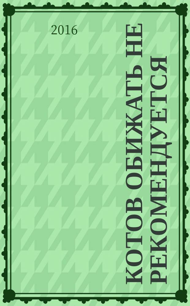 Котов обижать не рекомендуется : роман