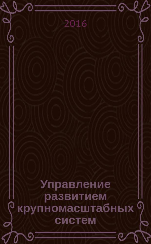 Управление развитием крупномасштабных систем : MLSD'2016 : материалы Девятой международной конференции (3-5 октября 2016 г., Москва, Россия) : в 2 т