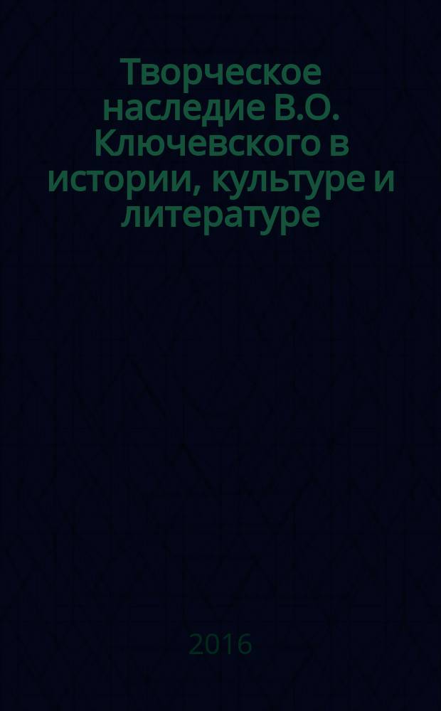 Творческое наследие В.О. Ключевского в истории, культуре и литературе : материалы VI Международной научной конференции, посвященной 175-летию со дня рождения выдающегося историка В.О. Ключевского (г. Пенза, 29-30 сентября 2016 г.)
