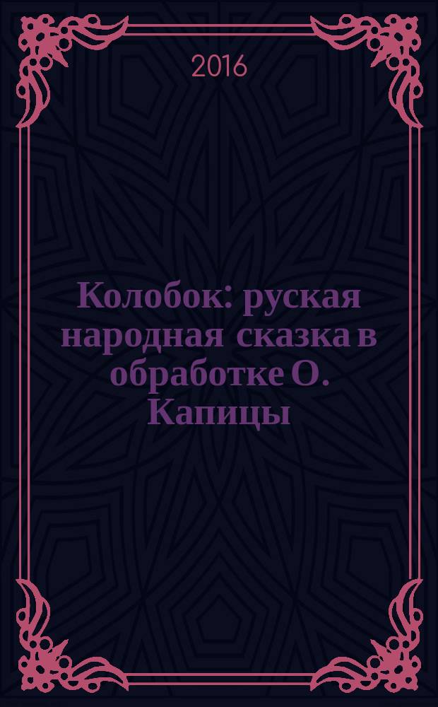 Колобок : руская народная сказка в обработке О. Капицы) : для детей от 2 лет