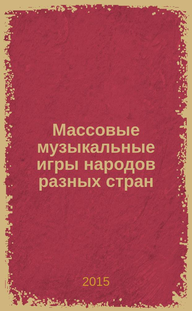 Массовые музыкальные игры народов разных стран : методические рекомендации и игровой опыт