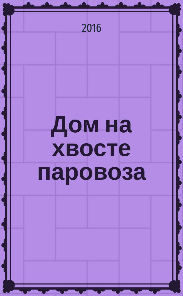 Дом на хвосте паровоза : путеводитель по Европе в сказках Андерсена : 6 стран, 47 городов, виртуальные маршруты