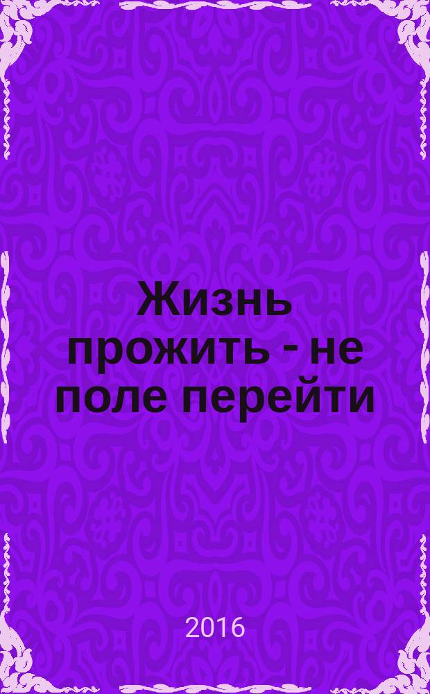Жизнь прожить - не поле перейти : сборник