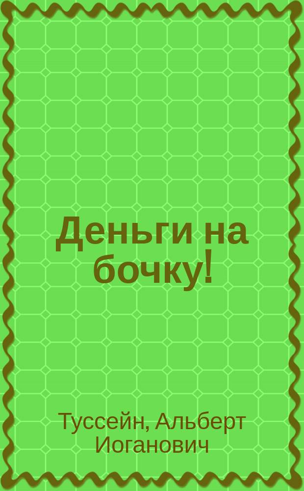 Деньги на бочку! : (мини-трактат о деньгах, богатстве и бедности)