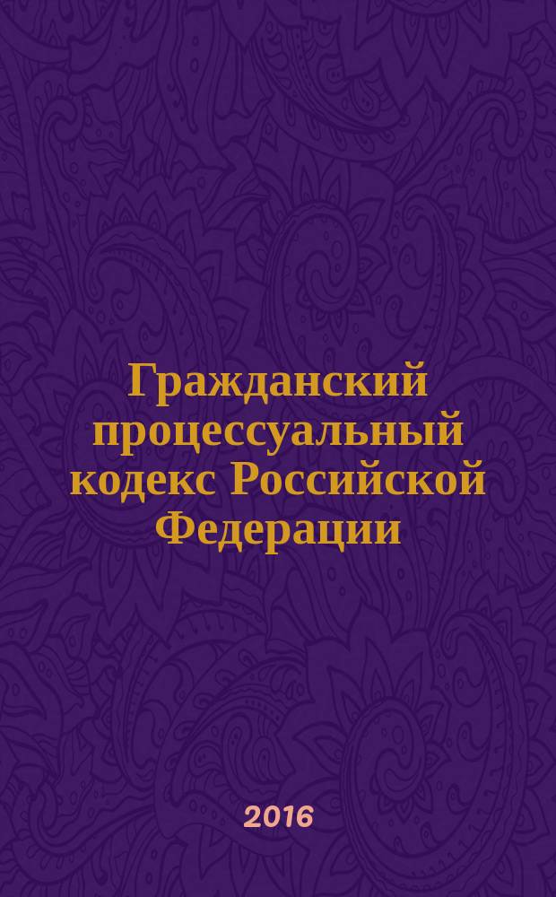 Гражданский процессуальный кодекс Российской Федерации : от 14 ноября 2002 года № 138-Ф3 : принят Государственной Думой 23 октября 2002 года : одобрен Советом Федерации 30 октября 2002 года : (в ред. Федеральных законов от 30.06.2003 № 86-Ф3 ... от 03.07.2016 № 272-Ф3, с изм., внесенными Постановлениями Конституционного Суда РФ от 18.07.2003 № 13-П ... от 22.04.2013 № 8-П) : текст с изменениями и дополнениями на 20 ноября 2016 года
