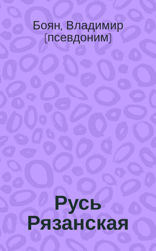 Русь Рязанская : со стиховным изложением рязанского "Сказания о Фёдоре Тирянине" Любовью Рыжковой-Гришиной