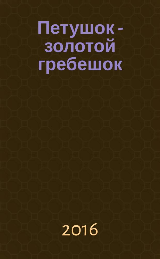 Петушок - золотой гребешок : русская народная сказка : для дошкольного возраста