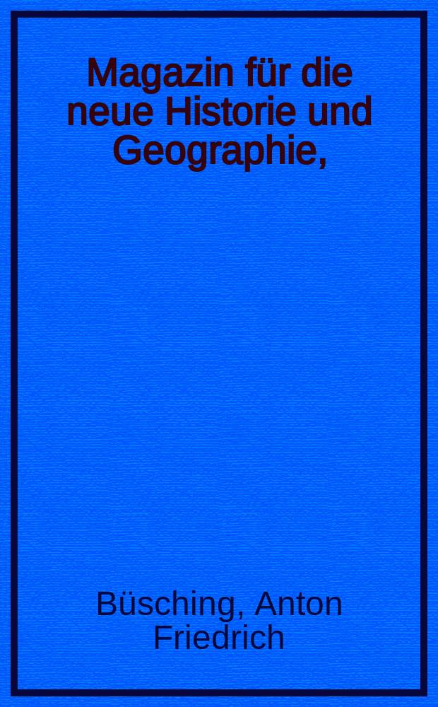 Magazin für die neue Historie und Geographie,