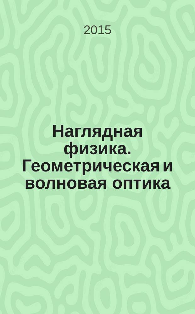 Наглядная физика. Геометрическая и волновая оптика : интерактивное учебное пособие
