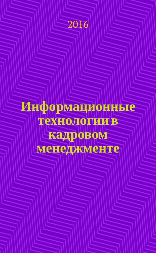 Информационные технологии в кадровом менеджменте: обзор информационных решений и продуктов, анализ примеров соединения лучших информационных и кадровых практик : учебное пособие для студентов направления 38.03.03 "Управление персоналом"