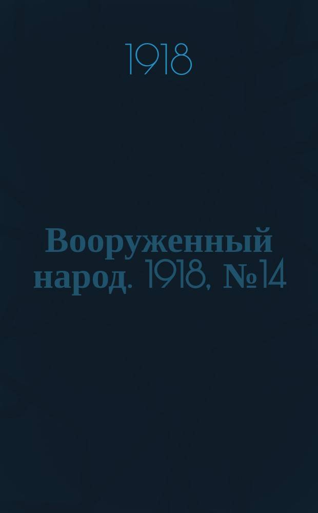 Вооруженный народ. 1918, № 14 (1 июля [т.е 1 авг.?])