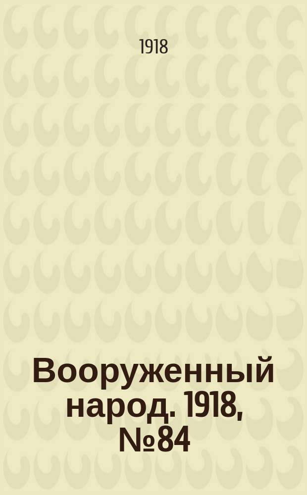 Вооруженный народ. 1918, № 84 (24 окт.)