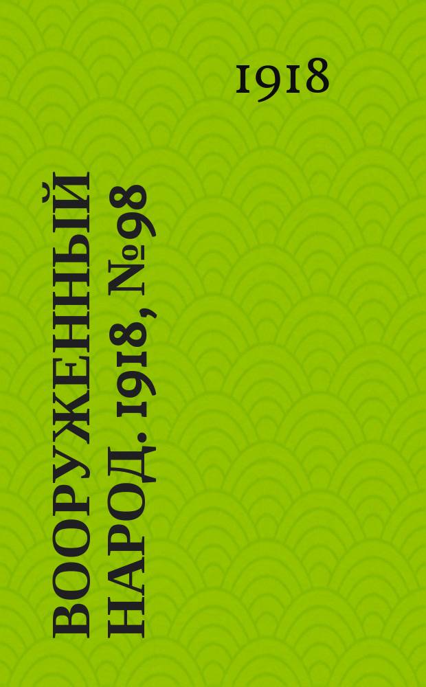 Вооруженный народ. 1918, № 98 (13 нояб.)
