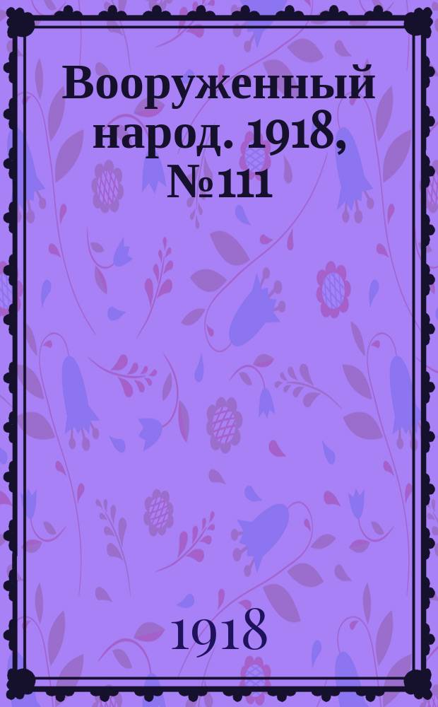 Вооруженный народ. 1918, № 111 (28 нояб.)