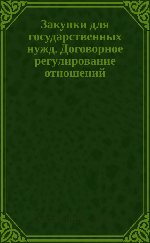 Закупки для государственных нужд. Договорное регулирование отношений (очерки теории)