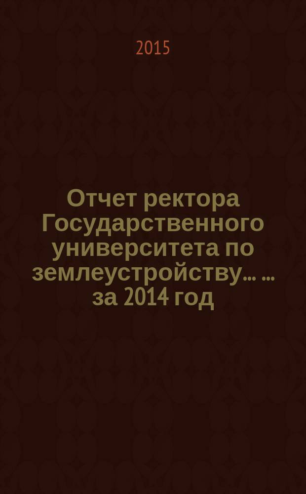 Отчет ректора Государственного университета по землеустройству ... ... за 2014 год