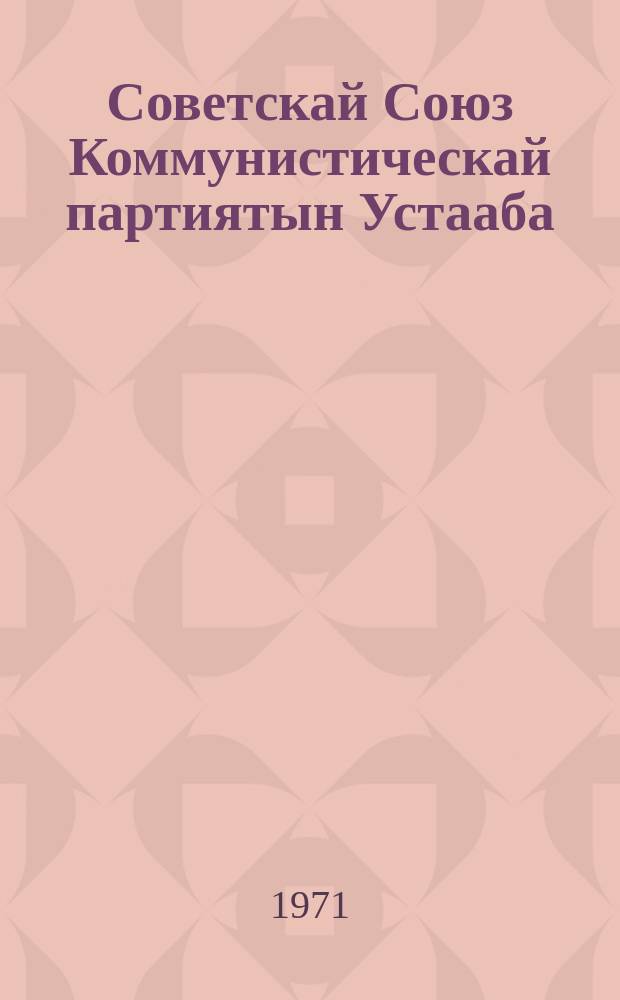 Советскай Союз Коммунистическай партиятын Устааба : XXII съезд бигэргэппитэ, сорох уларытыылары ССКП XXIIIуонна XXIV съезтэрэ киллэрбиттэрэ = Устав Коммунистической партии Советского Союза