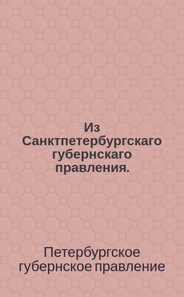 Из Санктпетербургскаго губернскаго правления. : Сообщение о рассылке высочайше утвержденного 13 марта 1820 года доклада министра духовных дел и народного просвещения "О высылке из России иезуитов и о упразднении Полоцкой иезуитской академии и подведомственных ей училищ"