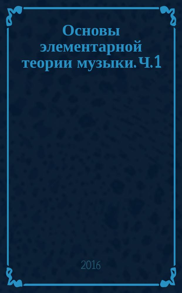 Основы элементарной теории музыки. Ч. 1