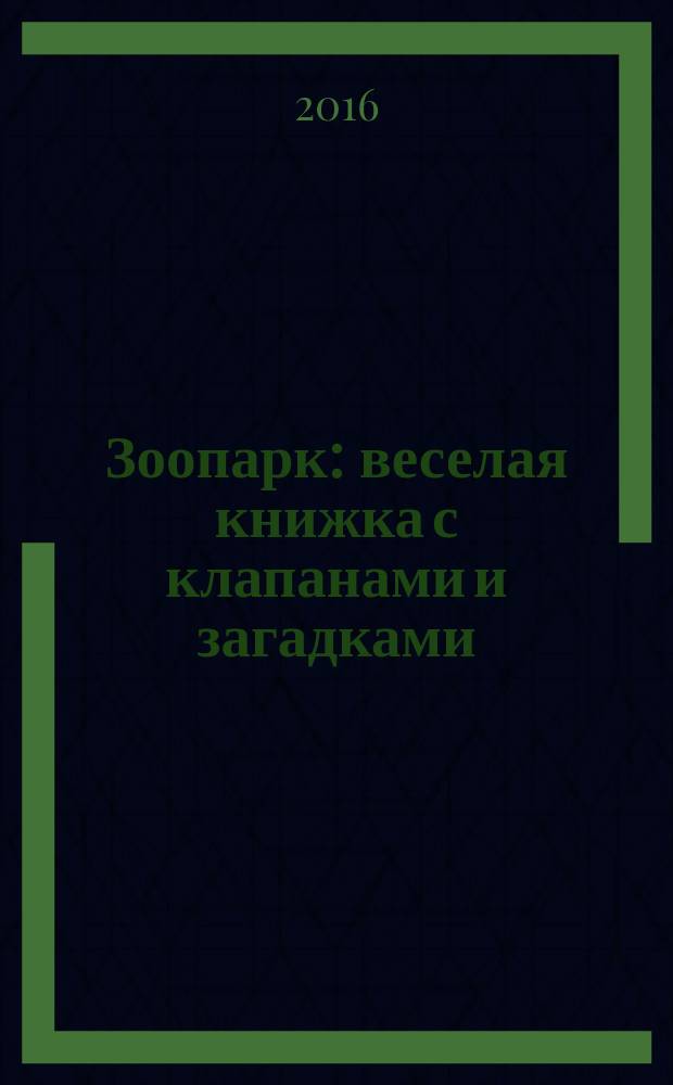 Зоопарк : веселая книжка с клапанами и загадками : для чтения взрослыми детям : 3-5 лет