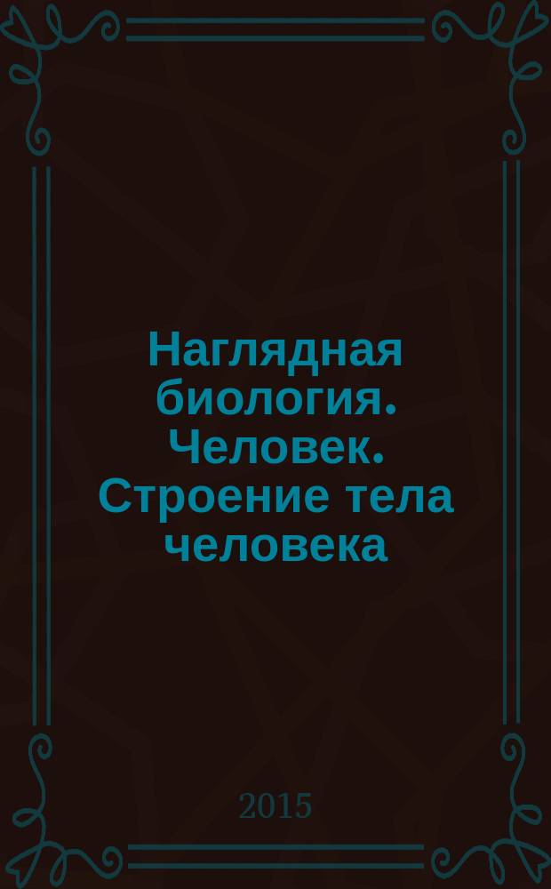 Наглядная биология. Человек. Строение тела человека : интерактивное учебное пособие