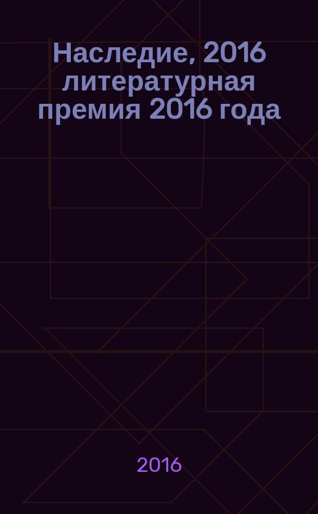 Наследие, 2016 [литературная премия 2016 года] : [альманах с произведениями участников конкурса]. Кн. 9