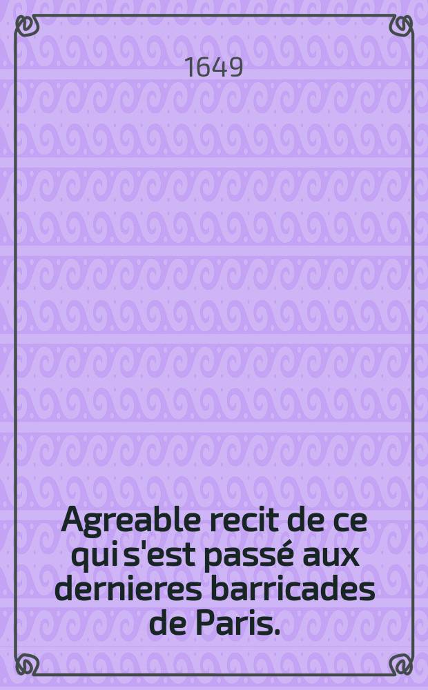 Agreable recit de ce qui s'est passé aux dernieres barricades de Paris. : Descrites en vers burlesques